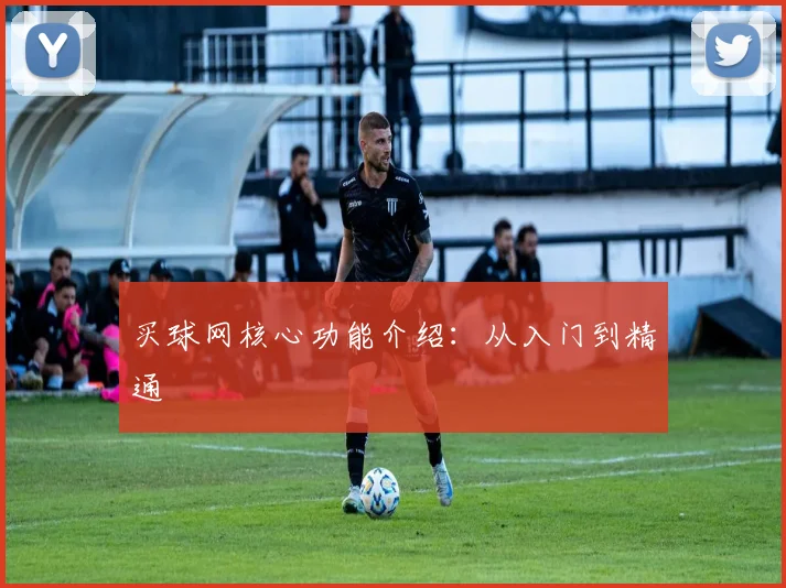 买球网核心功能介绍：从入门到精通